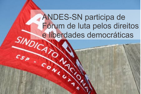 ANDES-SN participa de Fórum de luta pelos direitos e liberdades democráticas