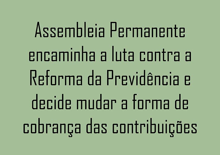 Assembleia Permanente encaminha a luta contra a Reforma da Previdência e decide mudar a forma de cobrança das contribuições