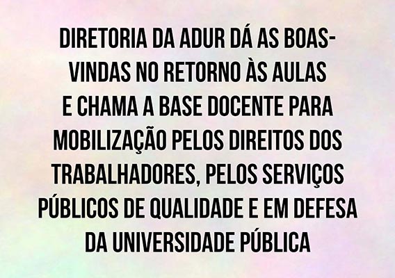 Diretoria da ADUR dá as boas-vindas no retorno às aulas e chama a base docente para mobilização pelos direitos dos trabalhadores, pelos serviços públicos de qualidade e em defesa da universidade pública