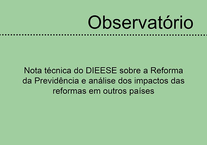 Nota técnica do DIEESE sobre a Reforma da Previdência e análise dos impactos das reformas em outros países