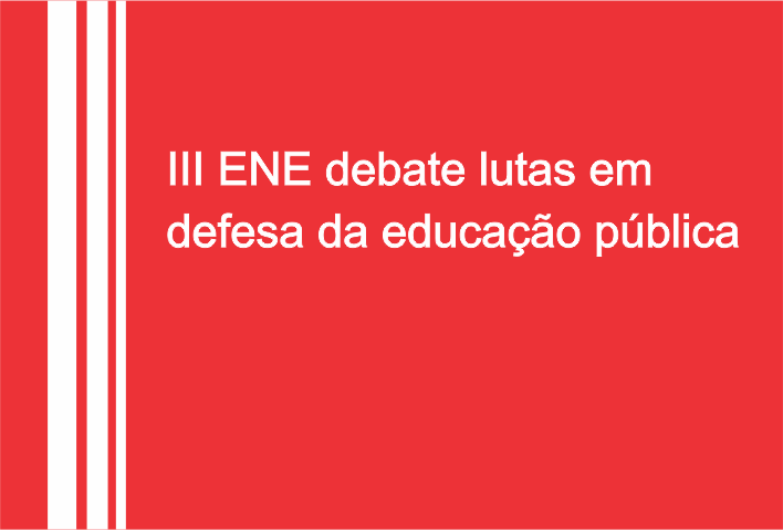 III ENE debate lutas em defesa da educação pública