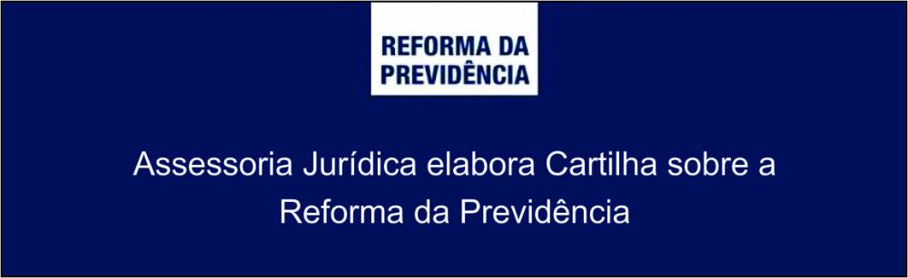 Assessoria Jurídica elabora Cartilha sobre a Reforma da Previdência
