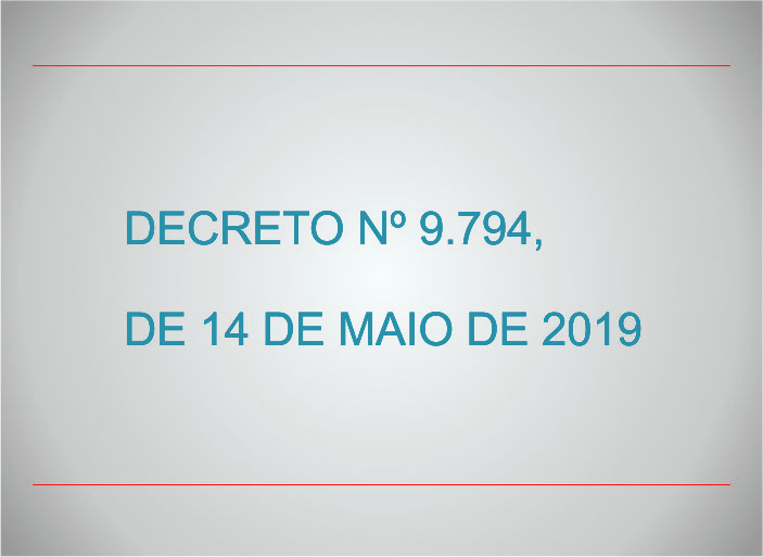 DECRETO Nº 9.794, DE 14 DE MAIO DE 2019