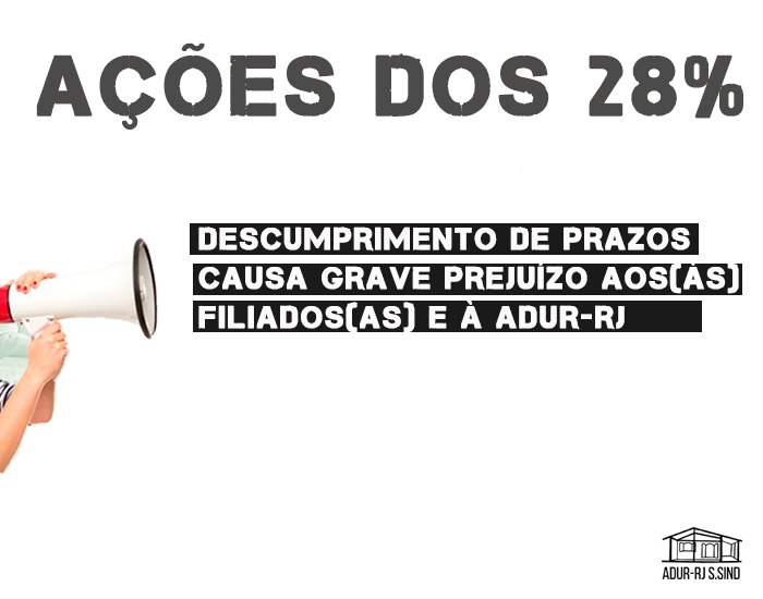 AÇÕES DOS 28% – DESCUMPRIMENTO DE PRAZOS CAUSA GRAVE PREJUÍZO AOS(ÀS) FILIADOS(AS) E À ADUR-RJ
