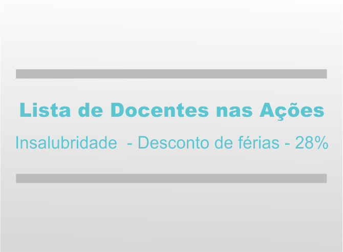 Veja aqui a lista de docentes nas ações de insalubridade, desconto de férias e 28%