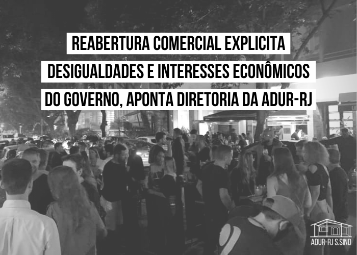 Reabertura comercial explicita desigualdades e interesses econômicos do governo, aponta Diretoria da ADUR-RJ