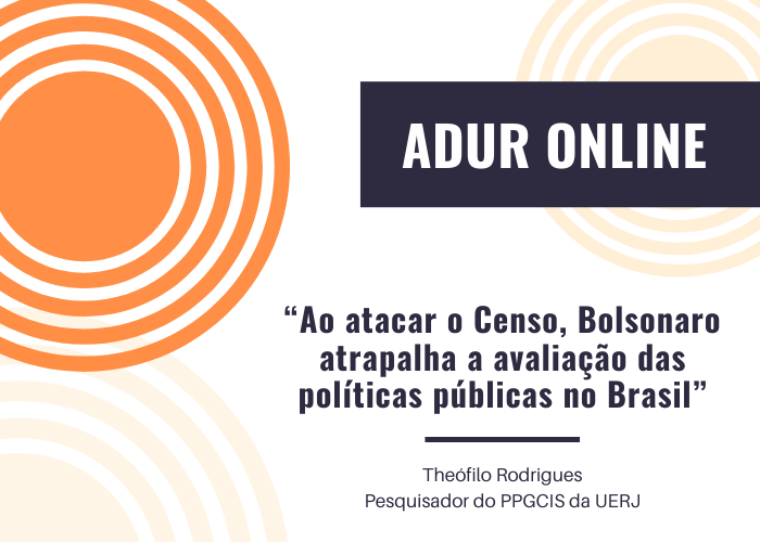 ADUR Online #4: Ao atacar o Censo, Bolsonaro atrapalha a avaliação das políticas públicas no Brasil