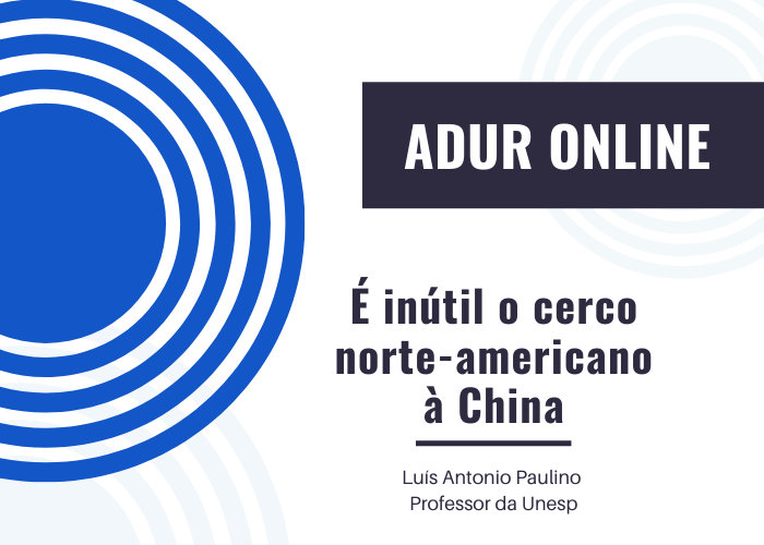 ADUR Online #7: É inútil o cerco norte-americano à China