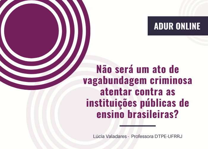 ADUR Online #20: Não será um ato de “vagabundagem” criminosa atentar contra as instituições públicas de ensino brasileiras?