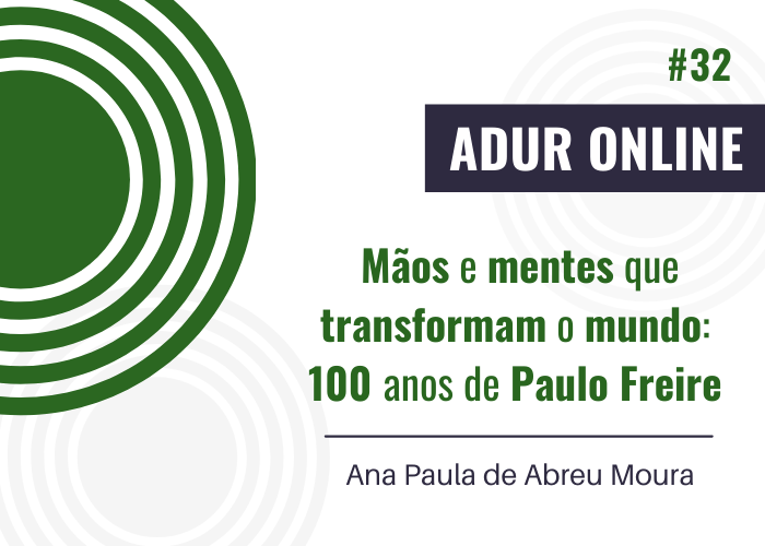 ADUR Online #32: Mãos e mentes que transformam o mundo: 100 anos de Paulo Freire