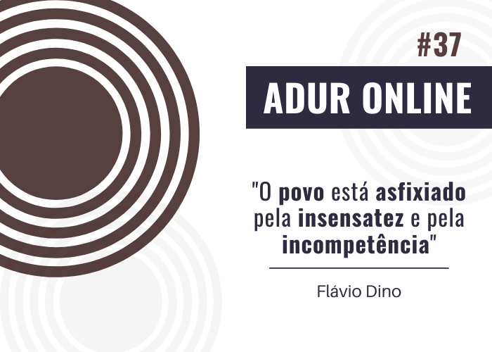 ADUR Online #37: O povo está asfixiado pela insensatez e pela incompetência