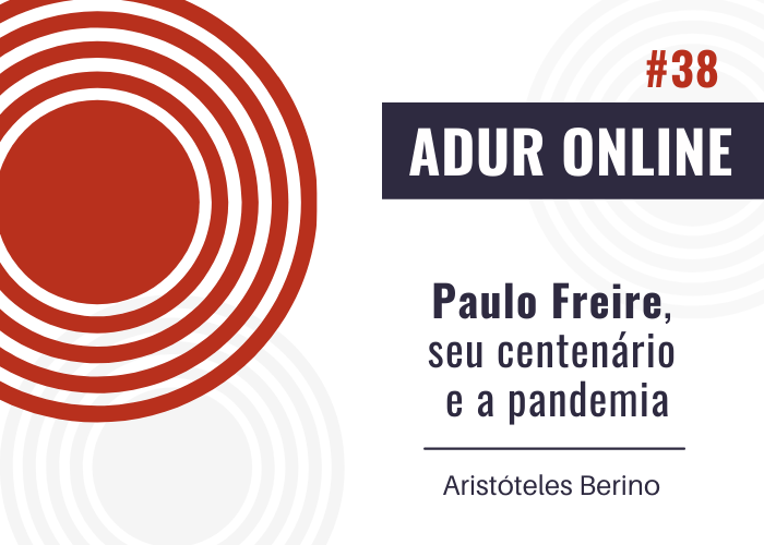 ADUR Online #38: Paulo Freire, seu centenário e a pandemia