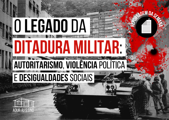 O legado da Ditadura Militar: autoritarismo, violência política e desigualdades sociais