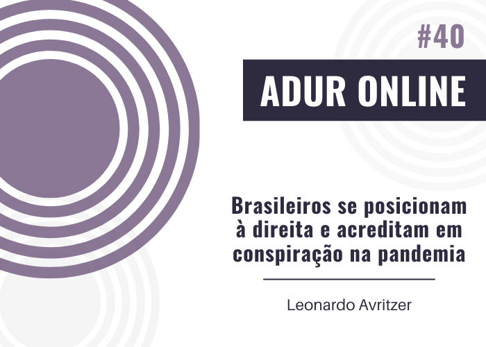 ADUR Online #40: Brasileiros se posicionam à direita e acreditam em conspiração na pandemia
