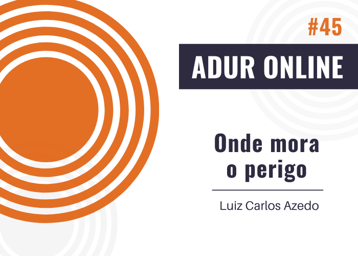 ADUR Online #45: Onde mora o perigo