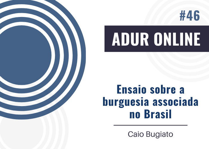 ADUR Online #46: Ensaio sobre a burguesia associada no Brasil