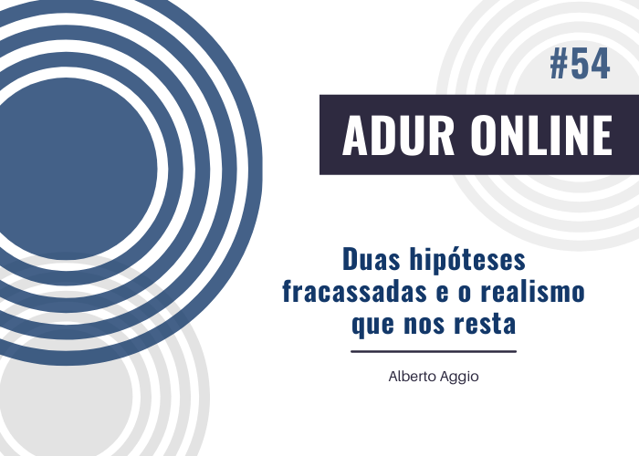 ADUR Online #54: Duas hipóteses fracassadas e o realismo que nos resta
